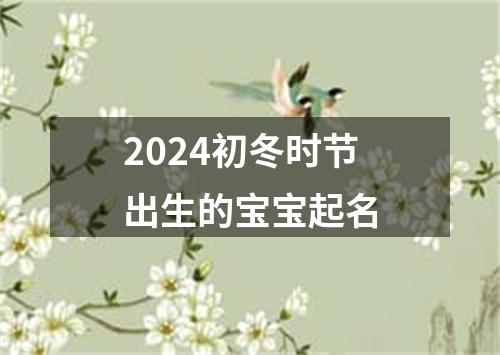 2024初冬时节出生的宝宝起名