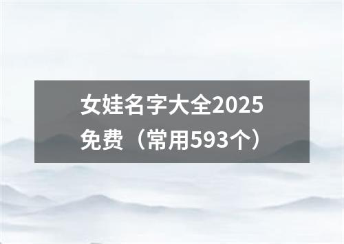 女娃名字大全2025免费（常用593个）