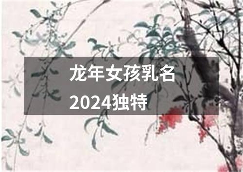 龙年女孩乳名2024独特