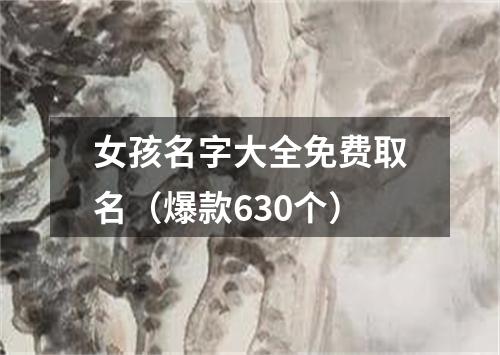 女孩名字大全免费取名（爆款630个）