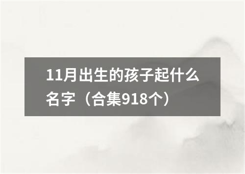 11月出生的孩子起什么名字（合集918个）