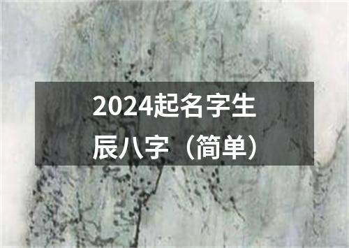 2024起名字生辰八字（简单）