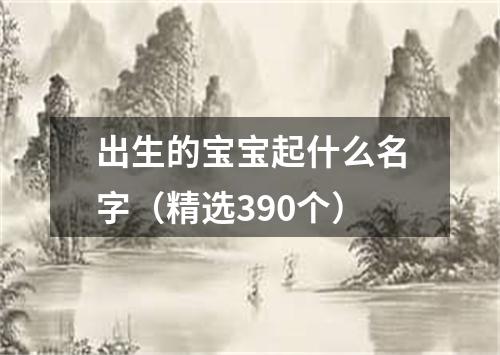 出生的宝宝起什么名字（精选390个）