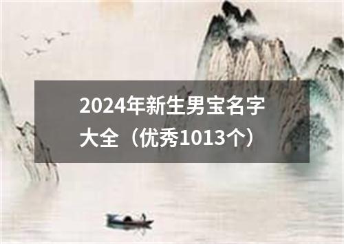 2024年新生男宝名字大全（优秀1013个）