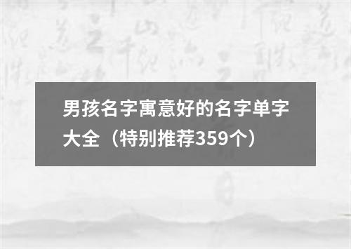 男孩名字寓意好的名字单字大全（特别推荐359个）