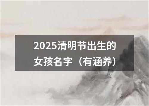 2025清明节出生的女孩名字（有涵养）