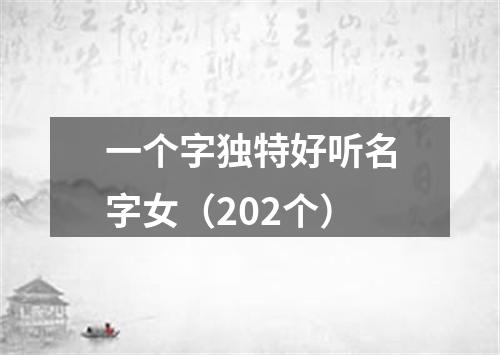 一个字独特好听名字女（202个）