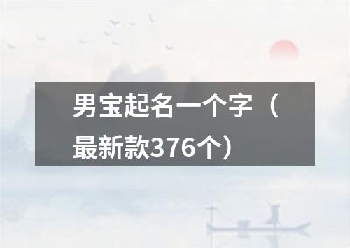 男宝起名一个字（最新款376个）