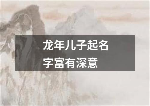 龙年儿子起名字富有深意