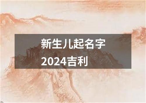 新生儿起名字2024吉利