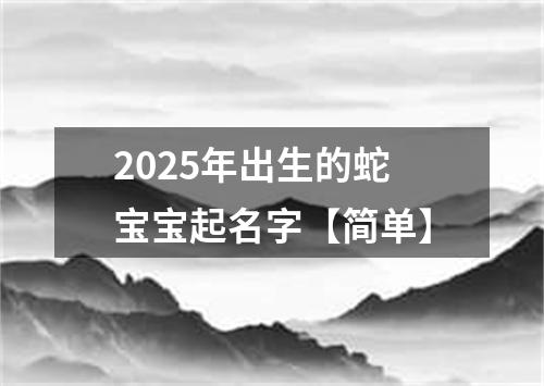 2025年出生的蛇宝宝起名字【简单】