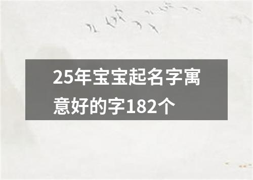 25年宝宝起名字寓意好的字182个