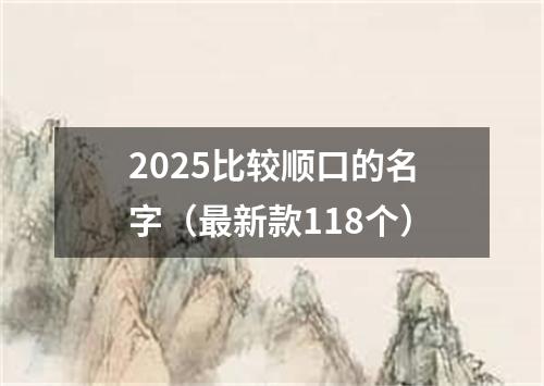 2025比较顺口的名字（最新款118个）