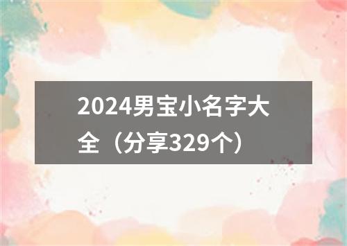 2024男宝小名字大全（分享329个）