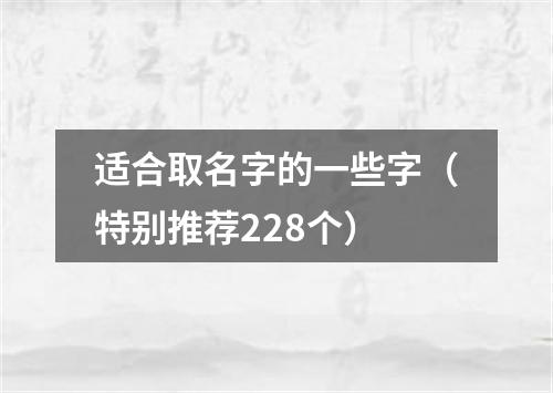 适合取名字的一些字（特别推荐228个）