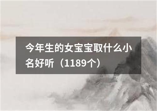 今年生的女宝宝取什么小名好听（1189个）