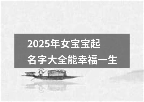 2025年女宝宝起名字大全能幸福一生