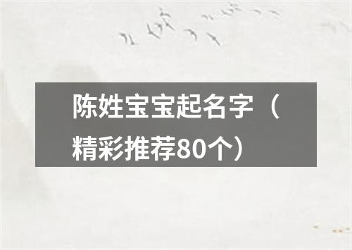 陈姓宝宝起名字（精彩推荐80个）