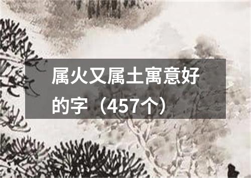 属火又属土寓意好的字（457个）