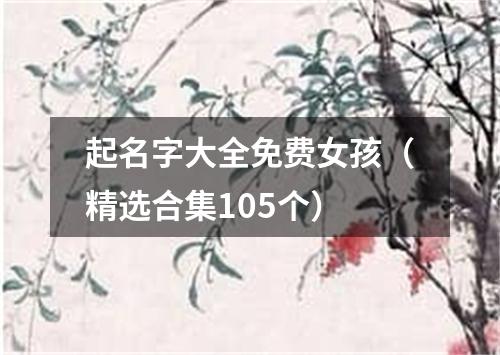 起名字大全免费女孩（精选合集105个）