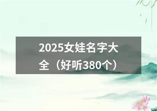 2025女娃名字大全（好听380个）