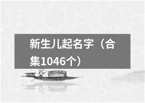 新生儿起名字（合集1046个）