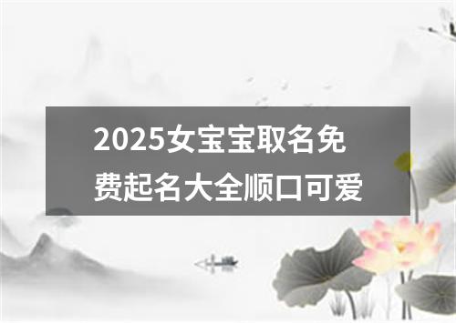 2025女宝宝取名免费起名大全顺口可爱