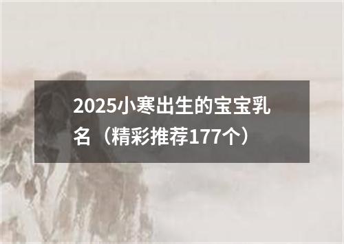 2025小寒出生的宝宝乳名（精彩推荐177个）