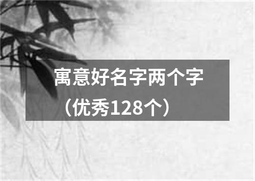 寓意好名字两个字（优秀128个）