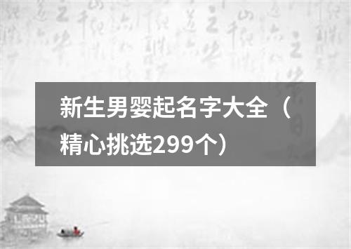 新生男婴起名字大全（精心挑选299个）