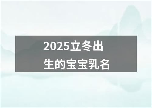 2025立冬出生的宝宝乳名