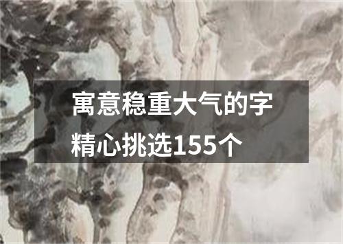 寓意稳重大气的字精心挑选155个