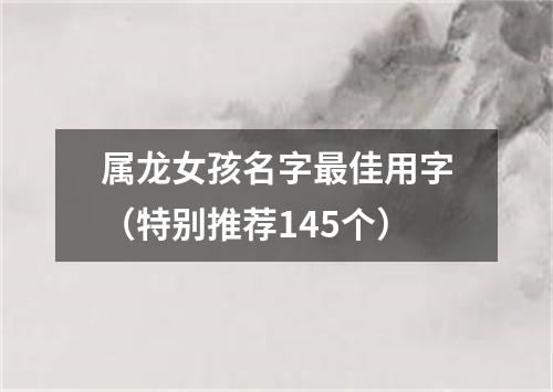 属龙女孩名字最佳用字（特别推荐145个）