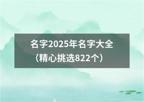 名字2025年名字大全（精心挑选822个）