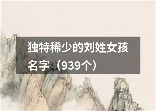 独特稀少的刘姓女孩名字（939个）