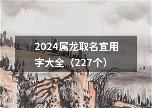 2024属龙取名宜用字大全（227个）