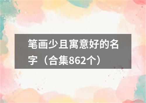 笔画少且寓意好的名字（合集862个）