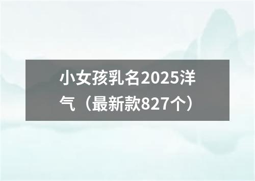 小女孩乳名2025洋气（最新款827个）