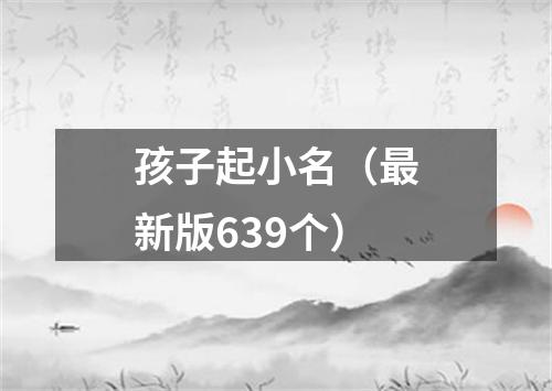 孩子起小名（最新版639个）