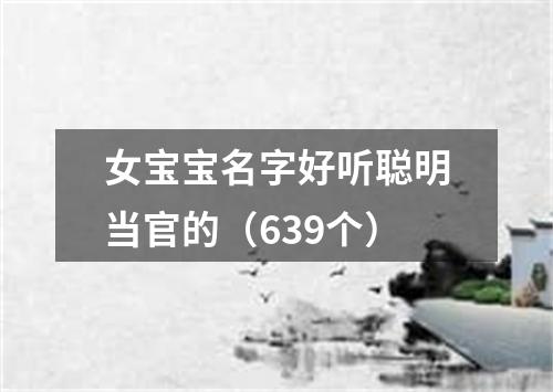 女宝宝名字好听聪明当官的（639个）