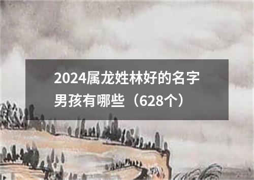 2024属龙姓林好的名字男孩有哪些（628个）