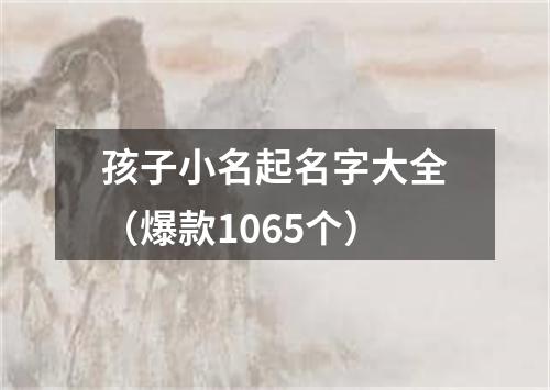 孩子小名起名字大全（爆款1065个）