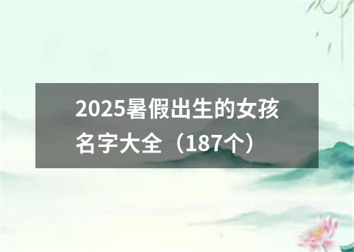 2025暑假出生的女孩名字大全（187个）