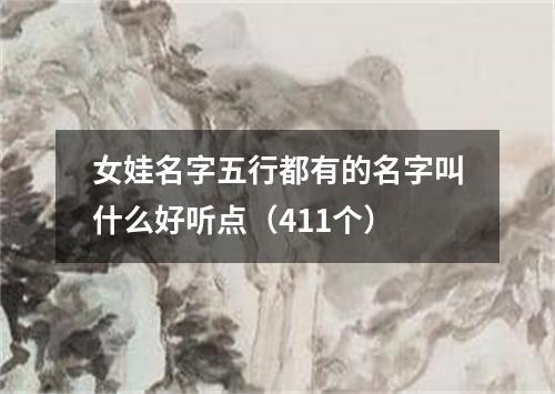 女娃名字五行都有的名字叫什么好听点（411个）