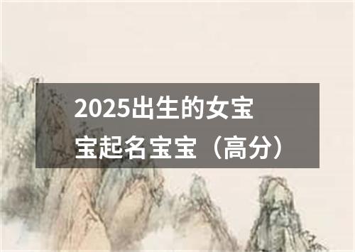 2025出生的女宝宝起名宝宝（高分）