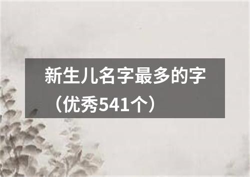 新生儿名字最多的字（优秀541个）