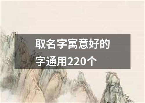 取名字寓意好的字通用220个