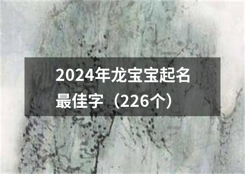 2024年龙宝宝起名最佳字（226个）