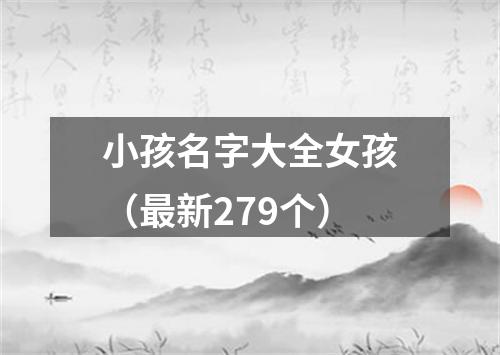 小孩名字大全女孩（最新279个）