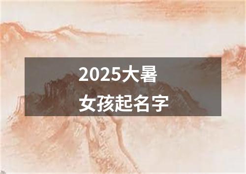 2025大暑女孩起名字